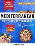 Mediterranean Diet Made Easy Cookbook for Beginners: Quick & Easy Mediterranean Recipes Under 30 Minutes to Beat Belly Fat, Lower Blood Pressure, ... for Lasting Weight Loss & Heart Health