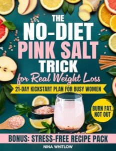 The No-Diet Pink Salt Trick for Real Weight Loss: The 21-Day Kickstart Plan for Busy Women to Flatten Your Belly, Fire Up Metabolism, and Crush Cravings Without Giving Up the Foods You Love