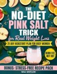 The No-Diet Pink Salt Trick for Real Weight Loss: The 21-Day Kickstart Plan for Busy Women to Flatten Your Belly, Fire Up Metabolism, and Crush Cravings Without Giving Up the Foods You Love