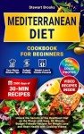 Mediterranean Diet Cookbook for Beginners: Unlock the Secrets of the Healthiest Diet on the Planet with Easy, 30-Minute, Budget-Friendly Recipes for Weight Loss and Heart Health with Cooking Videos
