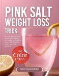 Pink Salt Weight Loss Trick: Discover Natural Secrets with simple Himalayan Salt Recipes for Rapid Fat Burn, Detox, Digestive Health, and Bloat Reduction