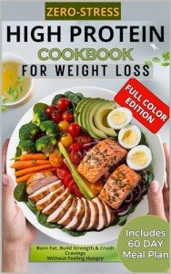 Zero-Stress High Protein Cookbook for Weight Loss: Easy, Flavorful High-Protein Low Carb Recipes +60-Day Plan to Burn Fat, Build Strength, & Crush Cravings Without Feeling Hungry. Color Edition