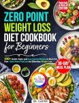 Zero Point Weight Loss Diet Cookbook for Beginners 100+ Quick, Tasty, and Low-Calorie Recipes to Burn Fat Fast 30-Day Meal Plan + Zero Point Food List for Effortless Weight Loss