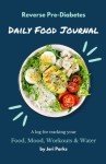 Reverse Pre-Diabetes: Daily Food Journal: A log for tracking your Food, Mood, Workouts & Water