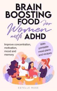 Brain-Boosting Foods for Women with ADHD: Improve Concentration, Motivation, Mood, and Memory (Empowering ADHD)