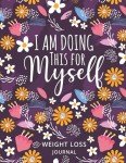 I am Doing This for Myself Weight Loss Journal: Food Tracker Journal For Weight Loss | Food and Fitness Journal for Women | Track Weight, Meals, Moods, and More in this Log Book