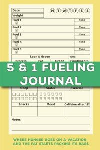 5 and 1 Fueling Journal: Track Diet Components such as Fueling,Lean Protein,Fat,Greens & Many Other including Mood,Weight,Body Measurement,etc., using Daily Log Sheets & Weekly Checklist