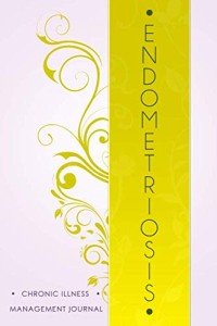 Endometriosis: Chronic illness management journal: Endometriosis awareness journal Book, A Daily Mood, Pain, Symptoms, Food.. Tracker book For Endometriosis survivors, Health and Wellbeing diary