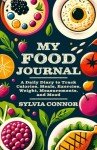 My Food Journal: A Daily Diary to Track Calories, Meals, Exercise, Weight, Measurement, and Mood