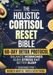 The Holistic Cortisol Reset Bible: A Practical 60-Day Protocol to Balance Hormones, Burn Stress Fat, Sleep Better, and Restore Your Energy Naturally - Designed for Women Who’ve Tried Everything
