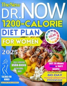 The New Dr. Now 1200-Calorie Diet Plan for Women: A Step-by-Step Roadmap to Lasting Health, Confidence and Clothes That Fit Again with Easy & Tasty 20-Minute Recipes Based on Dr. Now’s Proven Formula