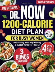 The Ultimate Dr. Now 1200-Calorie Diet Plan for Busy Women: A Simple, Proven Meal Plan with Fast, Delicious, Budget-Friendly Recipes to Lose Weight & Boost Energy Without Starving Yourself