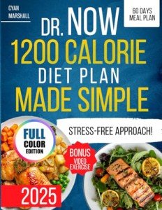 Dr. Now 1200 Calorie Diet Plan Made Simple: A Stress-Free Approach to Weight Loss with Quick & Easy Recipes, in in Just 60 Days