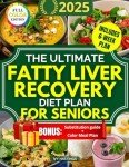 The Ultimate Fatty Liver Recovery Diet Plan for Seniors: A Simple 6 Week Protocol to Reverse NAFLD Naturally, Boost Energy, Reduce Inflammation and Improve Test Results Without Bland Meals