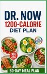 Dr Now 1200 Calorie Diet Plan: 365 Days of Easy, Fast, Cheap and Delicious Low-Carb, High-Protein Recipes to Lose Weight and Improve Health with Dr.Nowzaradan's 50-Day Plan