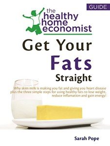 Get Your Fats Straight: Why Skim Milk Makes You Fat and Causes Heart Disease and the Shocking Truth about Canola Oil, Fish Oil, Olive Oil, Trans Fats and ... (The Healthy Home Economist® Guide Book 1)