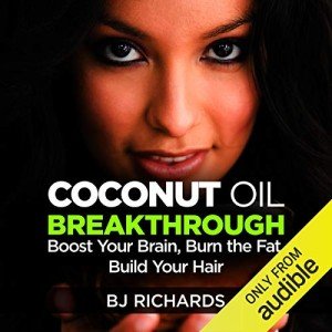 Coconut Oil Breakthrough: Boost Your Brain, Burn the Fat, Build Your Hair