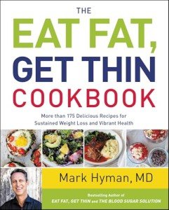 The Eat Fat, Get Thin Cookbook: More Than 175 Delicious Recipes for Sustained Weight Loss and Vibrant Health (The Dr. Mark Hyman Library)