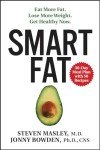Smart Fat: Eat More Fat. Lose More Weight. Get Healthy Now.