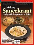 Making Sauerkraut and Pickled Vegetables at Home: Creative Recipes for Lactic Fermented Food to Improve Your Health (Natural Health Guide) (Alive Natural Health Guides)