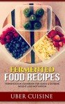 Fermented Food Recipes: 35+ Recipe Fermentation Cookbook for Quick & Extreme Weight Loss Motivation (Berries, Kraut, Sour Pickles, Beets, Chutney, Salsa, ... Mayonnaise Recipe, Chicken Salad Recipes)