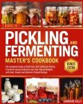Pickling & Fermenting Master's Cookbook: The Complete Guide to Build Your Self-Sufficient Pantry. Transform Seasonal Bounty into Year-Round Delights with Safe, Simple and Nutrient-Packed Recipes
