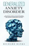 Generalized Anxiety Disorder: The Universal Formula for Managing Stress, Building Your Self-Esteem and Self-Confidence, and Achieving Superior Mental Wellness (Self Care Mastery Series)