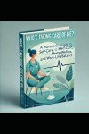 Who’s Taking Care of Me?: A Nurse’s Guide to Self-Care, Mental Wellness, and Work-Life Balance