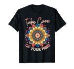 Take Care Of Your Mind Self Care Mental Health Awareness T-Shirt