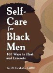 Self-Care for Black Men: 100 Ways to Heal and Liberate (Self-Care for Black Men Series)