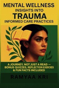 Mental Wellness: Insights into TRAUMA-Informed Care Practices: A Compassionate Guide to Healing Trauma, Overcoming Barriers, and Building ... Exercises, Quizzes, and Fun Facts Included