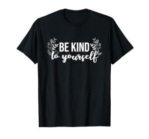 Be Kind To Yourself Positive Message Self Care Mental Health T-Shirt