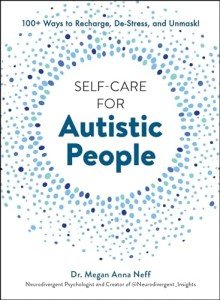 Self-Care for Autistic People: 100+ Ways to Recharge, De-Stress, and Unmask!