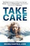 Take CARE: Self-Care Strategies to Effectively Manage Stress, Improve Coping Skills, and Enhance Your Pursuit of Wellness