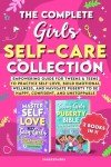 The Complete Girls Self-Care Collection: Empowering Guide for Tweens & Teens to Practice Self-Love, Build Emotional Wellness, and Navigate Puberty to Be Happy, Confident, and Unstoppable