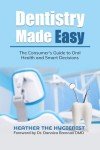 Dentistry Made Easy : The Consumer's Guide to Oral Health and Smart Decisions