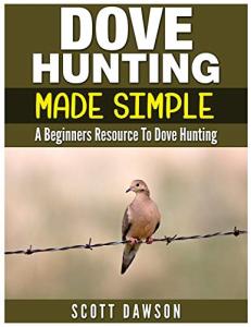 Dove Hunting Simplified: A Beginner's Guide