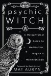 Psychic Witch: Metaphysical Guide to Magick & Manifestation