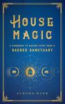 House Magic: Transform Your Home into a Sanctuary