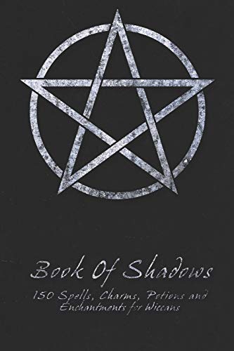 Book Of Shadows - 150 Spells, Charms, Potions and Enchantments for Wiccans