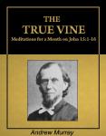 The True Vine: Meditations for a Month on John 15:1-16 [Illustrated] [Annotated]