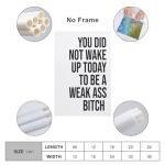 YOU DID NOT WAKE UP TODAY TO BE A WEAK ASS BITCH - Unframed - Wall Art Decoration Quote Home Decor Print for Bathroom Bedroom Poster Plaque Bar Pub Club Cafe 08x12inch(20x30cm)