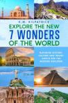 Explore the New 7 Wonders of the World: Blending History, Culture and Travel Advice for the Modern Explorer