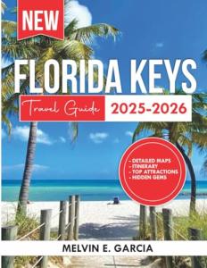 Florida Keys Travel Guide 2025-2026: Uncover the region's unique blend of natural beauty, outdoor adventure, and rich cultural heritage (Updated Explore Series Guide)