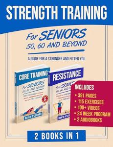 Strength Training For Seniors - Resistance and Core : An ideal blend of Exercises for Effective, Safe, At-Home Strength Training for All Seniors + 2 Audiobooks ... 100+ Videos (For Seniors 50, 60 and Beyond)