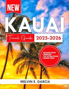 Kauai Travel Guide 2025-2026: Uncover the region's unique blend of natural beauty, outdoor adventure, and rich cultural heritage