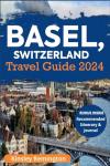 Basel, Switzerland Travel Guide 2024: Your Ultimate Companion to a Harmonious Blend of Culture, History, and Riverside Splendor
