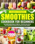 Super-Simple Smoothie Cookbook for Beginners: Tasty, Healthy Smoothie Recipes for Weight Loss - Nourish Your Body with Easy, Flavor-Packed Blends That Detoxify, Boost Energy, and Promote Longevity