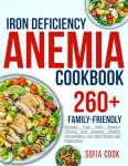 iron deficiency anemia cookbook for all: 260+ Family-Friendly Recipes That Help Reduce Fatigue and Support Healthy Hemoglobin and Red Blood Cell Production