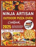 Ninja Artisan Outdoor Pizza Oven Cookbook: 100+ Easy & Delicious Recipes for Baking, Broiling, Warming & Proofing | Electric Pizza Oven Cooking for Beginners, Families & Pizza Lovers